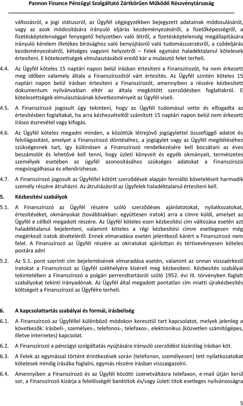 vagyoni helyzetről Felek egymást haladéktalanul kötelesek értesíteni. E kötelezettségek elmulasztásából eredő kár a mulasztó felet terheli. 4.