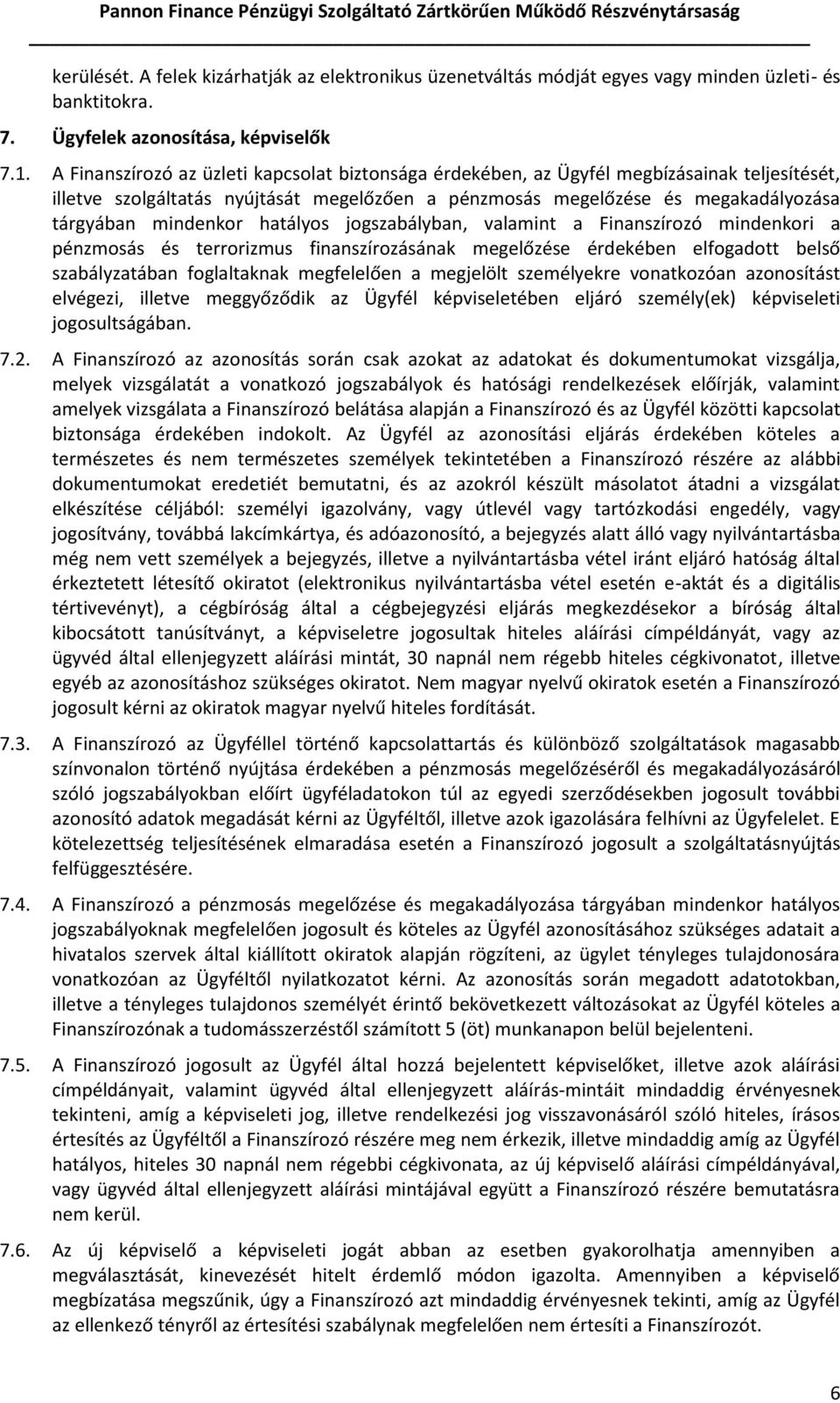 hatályos jogszabályban, valamint a Finanszírozó mindenkori a pénzmosás és terrorizmus finanszírozásának megelőzése érdekében elfogadott belső szabályzatában foglaltaknak megfelelően a megjelölt