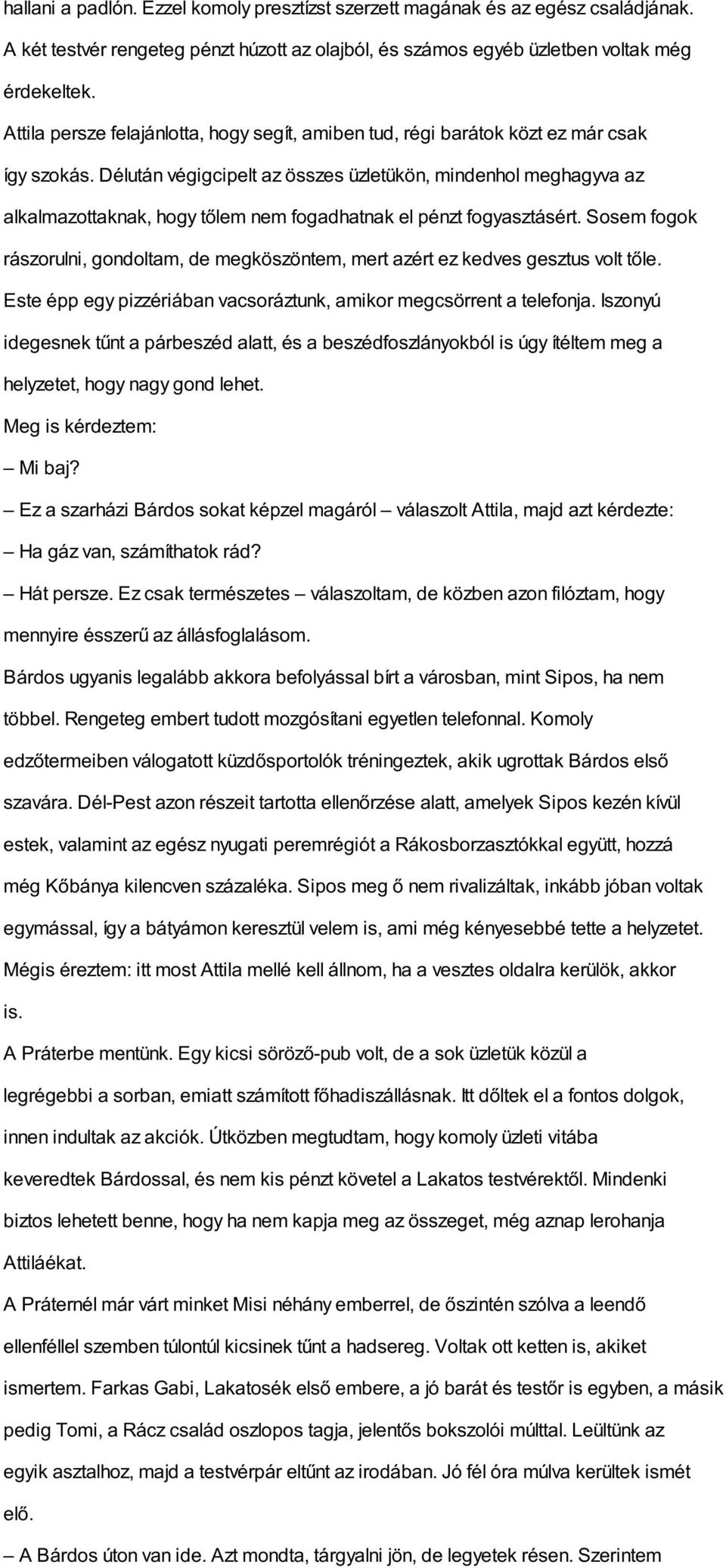 Délután végigcipelt az összes üzletükön, mindenhol meghagyva az alkalmazottaknak, hogy tőlem nem fogadhatnak el pénzt fogyasztásért.