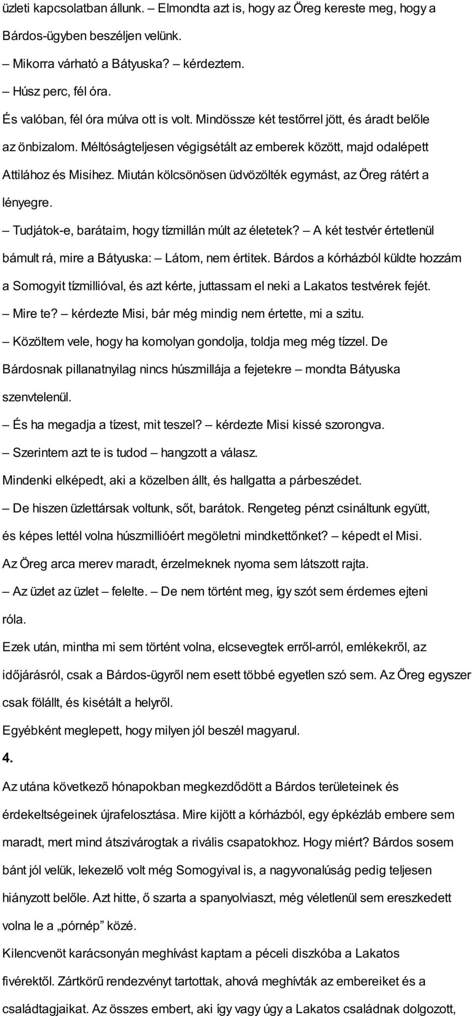 Miután kölcsönösen üdvözölték egymást, az Öreg rátért a lényegre. Tudjátok-e, barátaim, hogy tízmillán múlt az életetek? A két testvér értetlenül bámult rá, mire a Bátyuska: Látom, nem értitek.