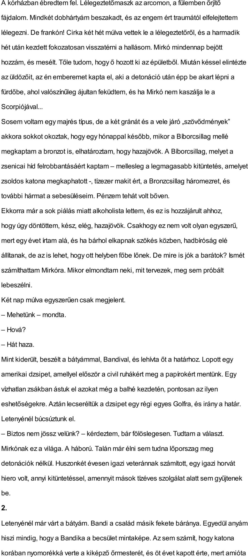 Miután késsel elintézte az üldözőit, az én emberemet kapta el, aki a detonáció után épp be akart lépni a fürdőbe, ahol valószínűleg ájultan feküdtem, és ha Mirkó nem kaszálja le a Scorpiójával.