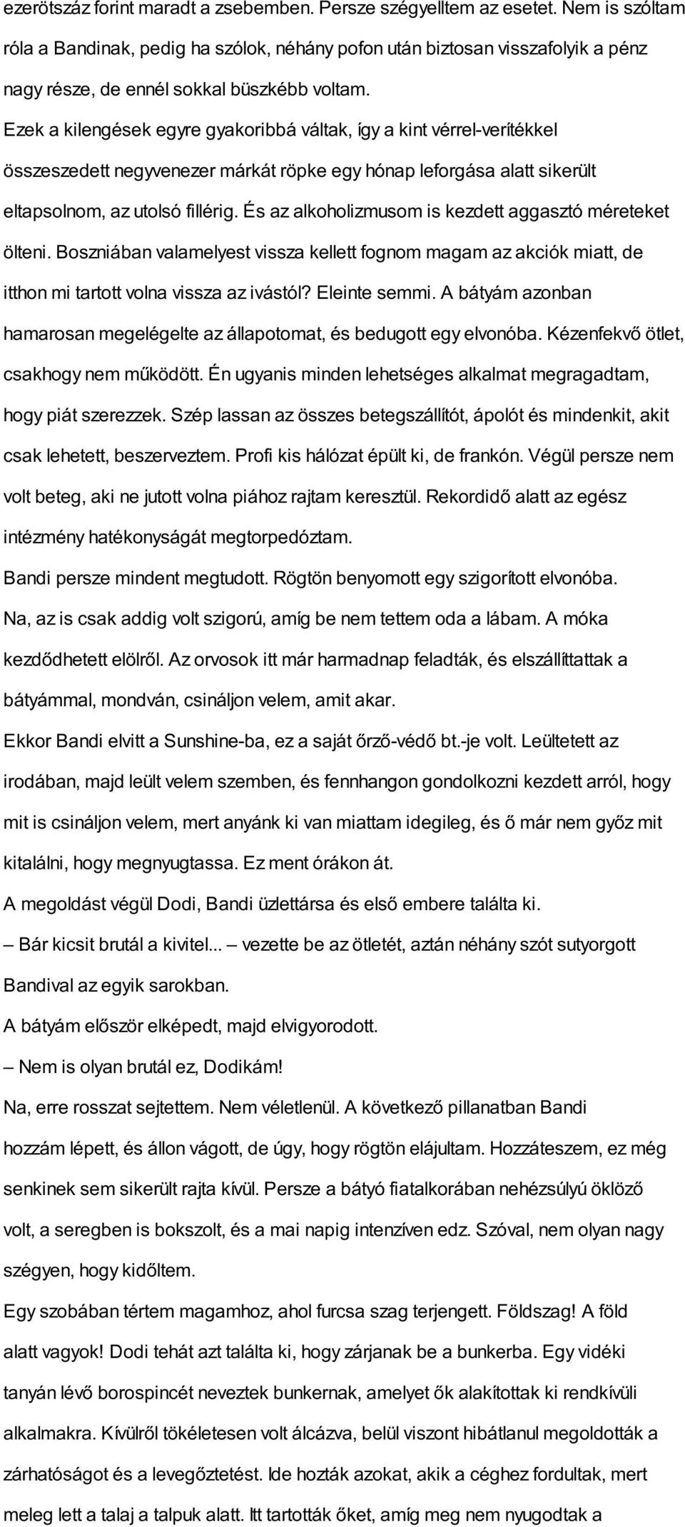 Ezek a kilengések egyre gyakoribbá váltak, így a kint vérrel-verítékkel összeszedett negyvenezer márkát röpke egy hónap leforgása alatt sikerült eltapsolnom, az utolsó fillérig.