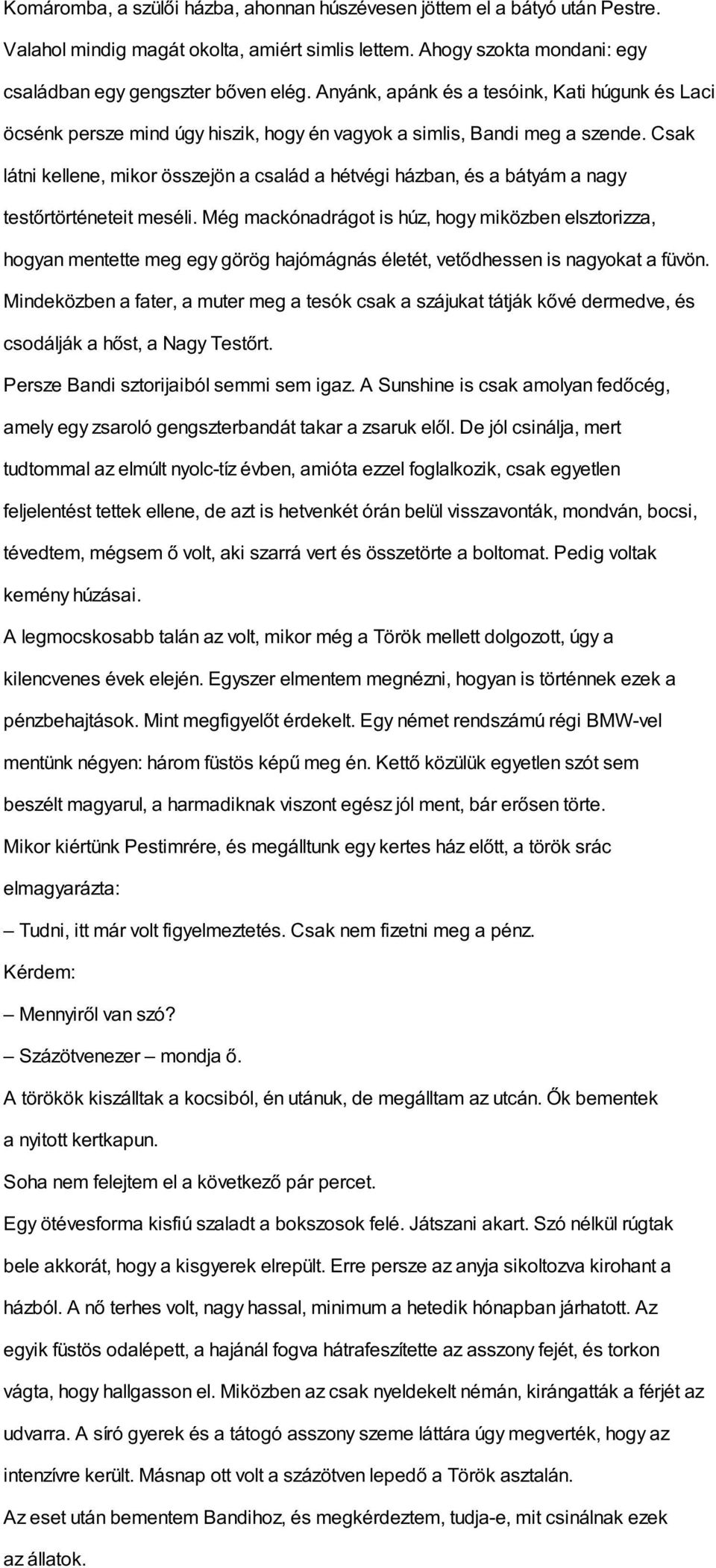 Csak látni kellene, mikor összejön a család a hétvégi házban, és a bátyám a nagy testőrtörténeteit meséli.