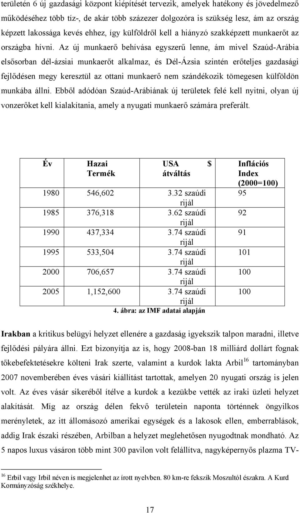 Az új munkaerő behívása egyszerű lenne, ám mivel Szaúd-Arábia elsősorban dél-ázsiai munkaerőt alkalmaz, és Dél-Ázsia szintén erőteljes gazdasági fejlődésen megy keresztül az ottani munkaerő nem