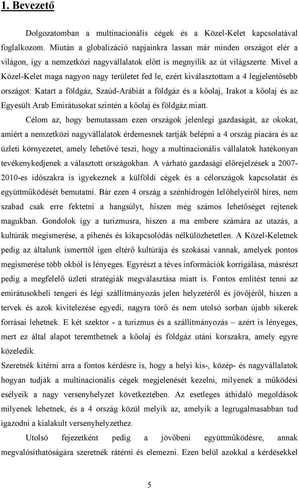 Mivel a Közel-Kelet maga nagyon nagy területet fed le, ezért kiválasztottam a 4 legjelentősebb országot: Katart a földgáz, Szaúd-Arábiát a földgáz és a kőolaj, Irakot a kőolaj és az Egyesült Arab