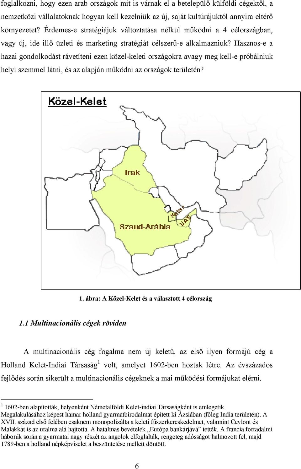 Hasznos-e a hazai gondolkodást rávetíteni ezen közel-keleti országokra avagy meg kell-e próbálniuk helyi szemmel látni, és az alapján működni az országok területén? 1.