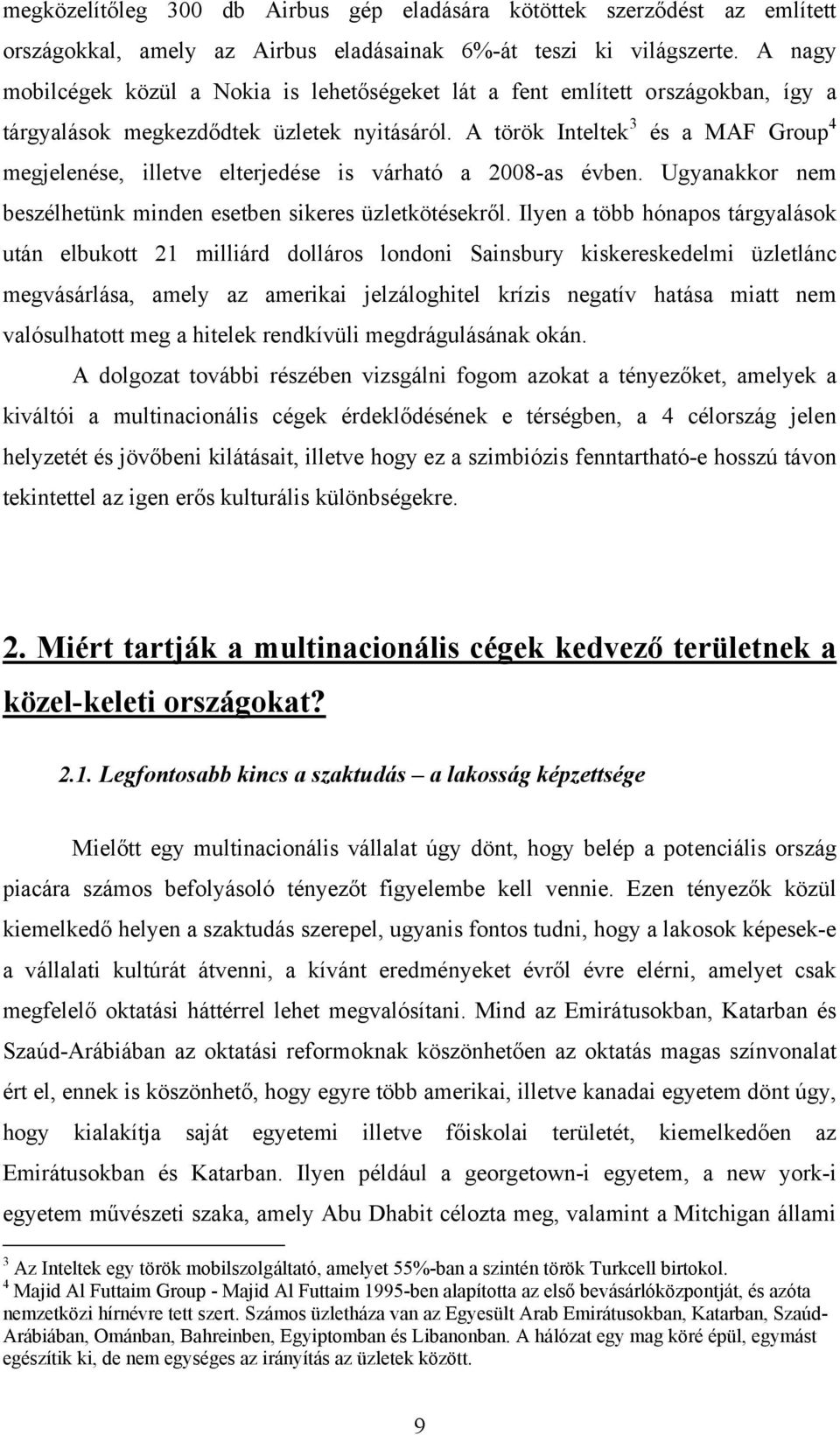 A török Inteltek 3 és a MAF Group 4 megjelenése, illetve elterjedése is várható a 2008-as évben. Ugyanakkor nem beszélhetünk minden esetben sikeres üzletkötésekről.