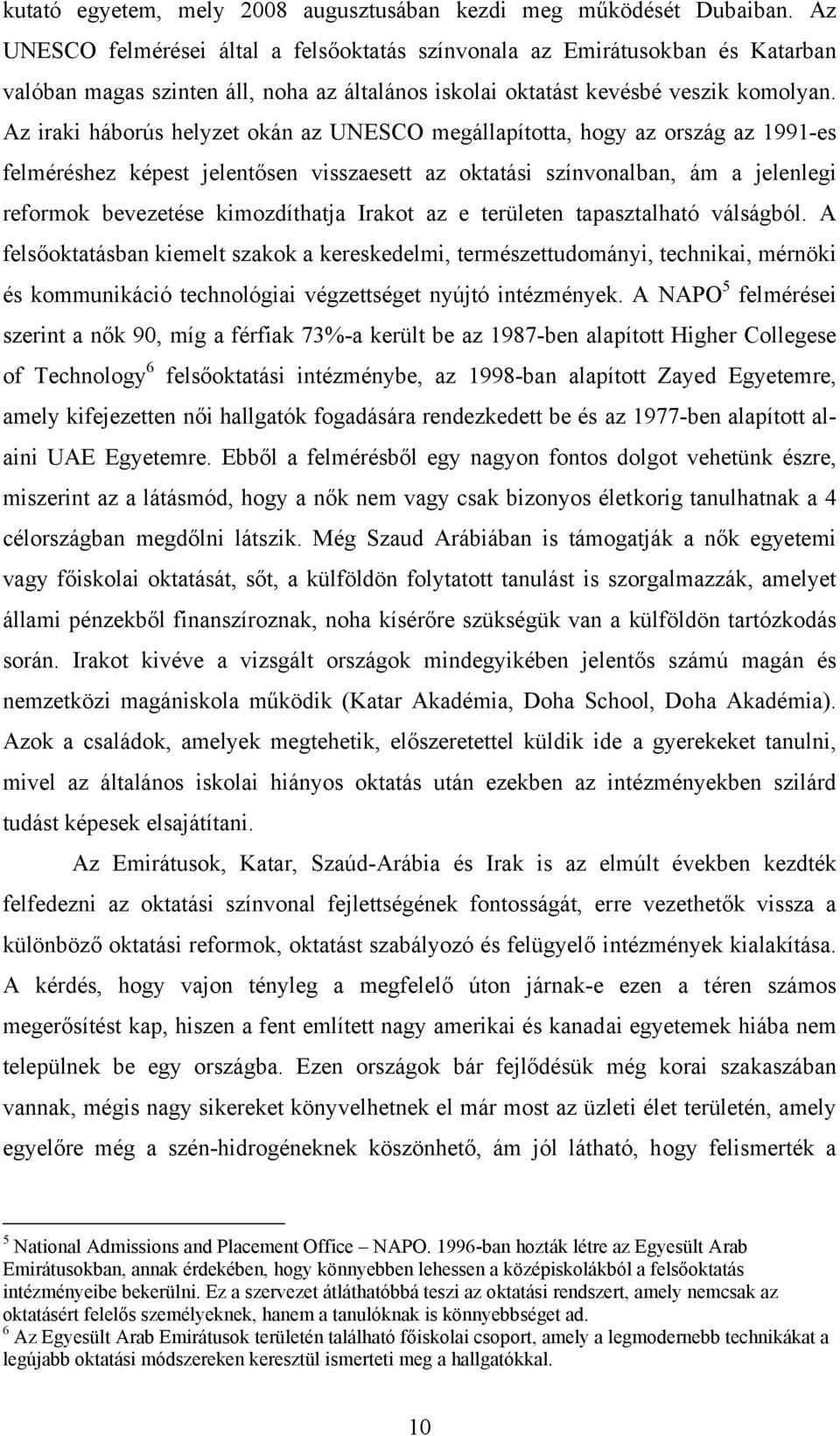 Az iraki háborús helyzet okán az UNESCO megállapította, hogy az ország az 1991-es felméréshez képest jelentősen visszaesett az oktatási színvonalban, ám a jelenlegi reformok bevezetése kimozdíthatja