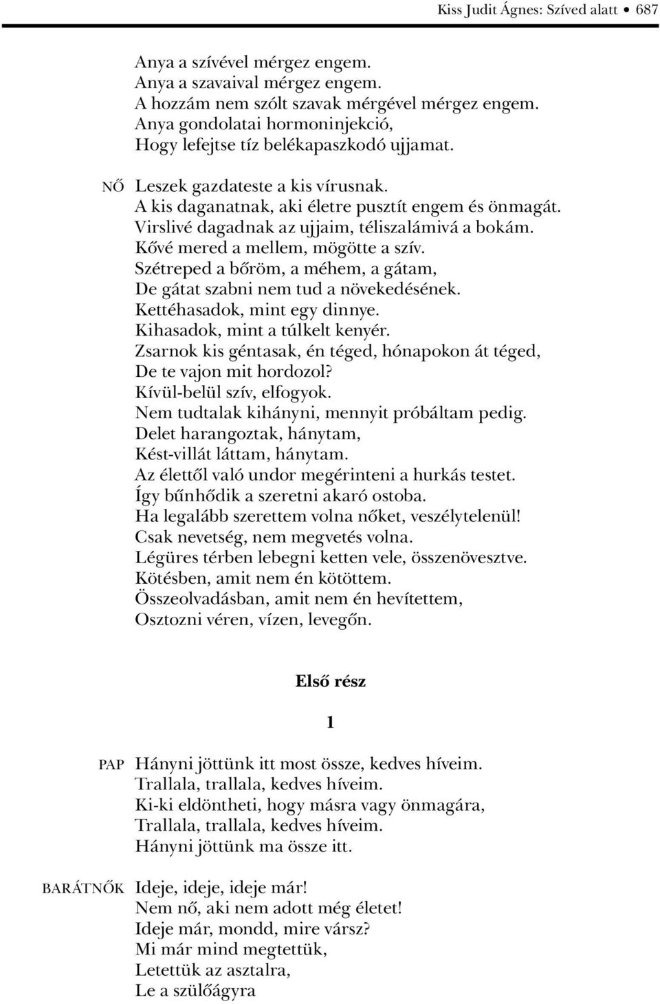 Virslivé dagadnak az ujjaim, téliszalámivá a bokám. Kôvé mered a mellem, mögötte a szív. Szétreped a bôröm, a méhem, a gátam, De gátat szabni nem tud a növekedésének. Kettéhasadok, mint egy dinnye.