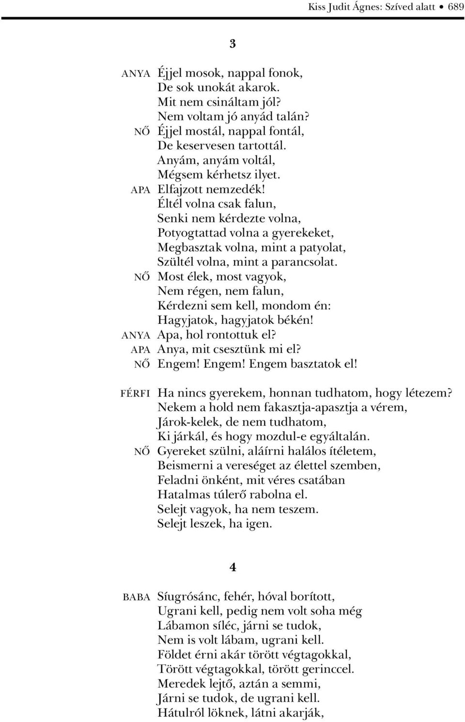 Éltél volna csak falun, Senki nem kérdezte volna, Potyogtattad volna a gyerekeket, Megbasztak volna, mint a patyolat, Szültél volna, mint a parancsolat.