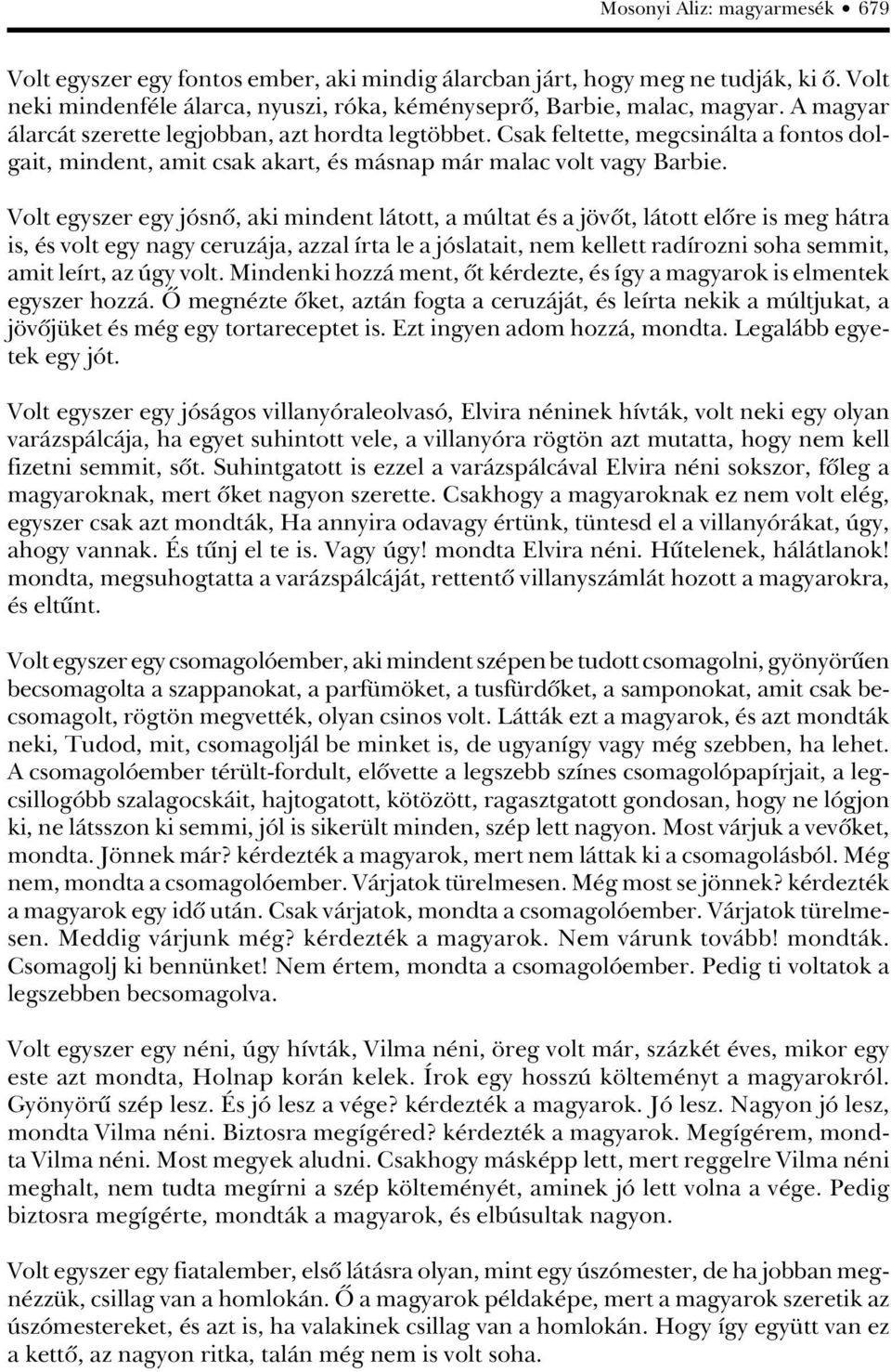 Volt egyszer egy jósnô, aki mindent látott, a múltat és a jövôt, látott elôre is meg hátra is, és volt egy nagy ceruzája, azzal írta le a jóslatait, nem kellett radírozni soha semmit, amit leírt, az