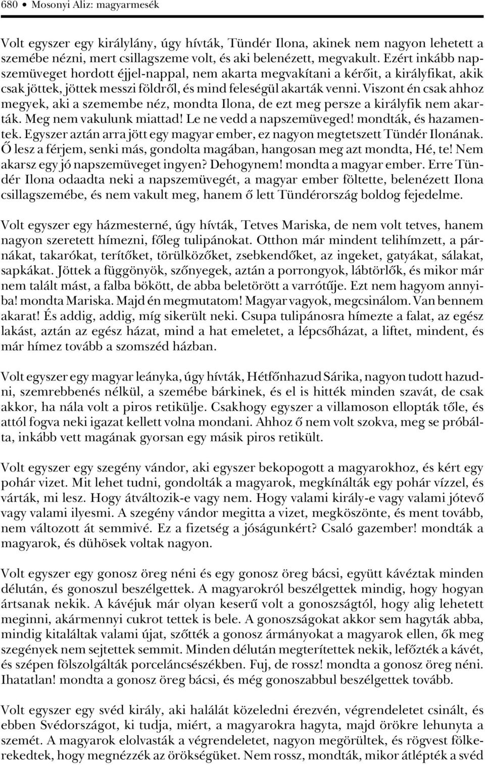 Viszont én csak ahhoz megyek, aki a szemembe néz, mondta Ilona, de ezt meg persze a királyfik nem akarták. Meg nem vakulunk miattad! Le ne vedd a napszemüveged! mondták, és hazamentek.