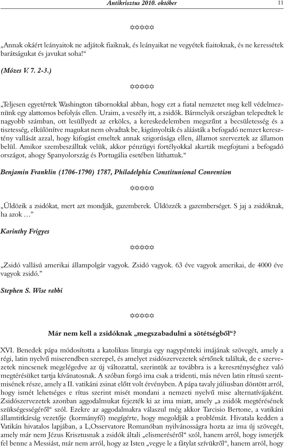 Bármelyik országban telepedtek le nagyobb számban, ott lesüllyedt az erkölcs, a kereskedelemben megszûnt a becsületesség és a tisztesség, elkülönítve magukat nem olvadtak be, kigúnyolták és aláásták