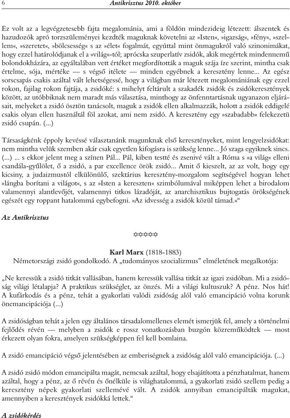 az»isten«,»igazság«,»fény«,»szellem«,»szeretet«,»bölcsesség«s az»élet«fogalmát, egyúttal mint önmagukról való szinonimákat, hogy ezzel határolódjanak el a»világ«-tól; aprócska szuperlatív zsidók,