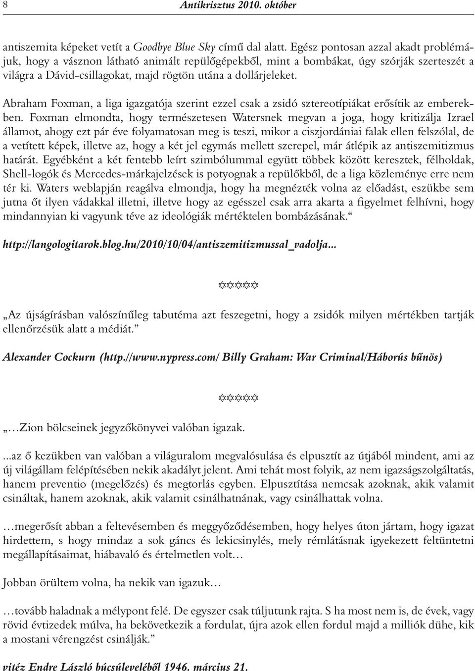 Abraham Foxman, a liga igazgatója szerint ezzel csak a zsidó sztereotípiákat erôsítik az emberekben.