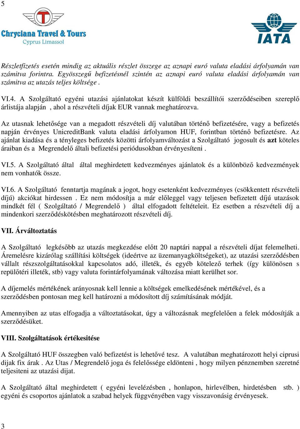 A Szolgáltató egyéni utazási ajánlatokat készít külföldi beszállítói szerződéseiben szereplő árlistája alapján, ahol a részvételi díjak EUR vannak meghatározva.