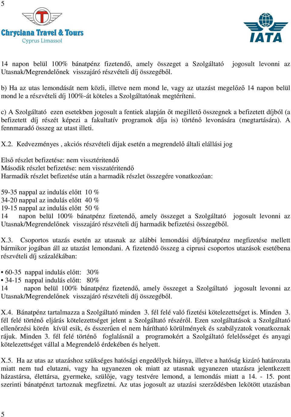 c) A Szolgáltató ezen esetekben jogosult a fentiek alapján őt megillető összegnek a befizetett díjból (a befizetett díj részét képezi a fakultatív programok díja is) történő levonására (megtartására).