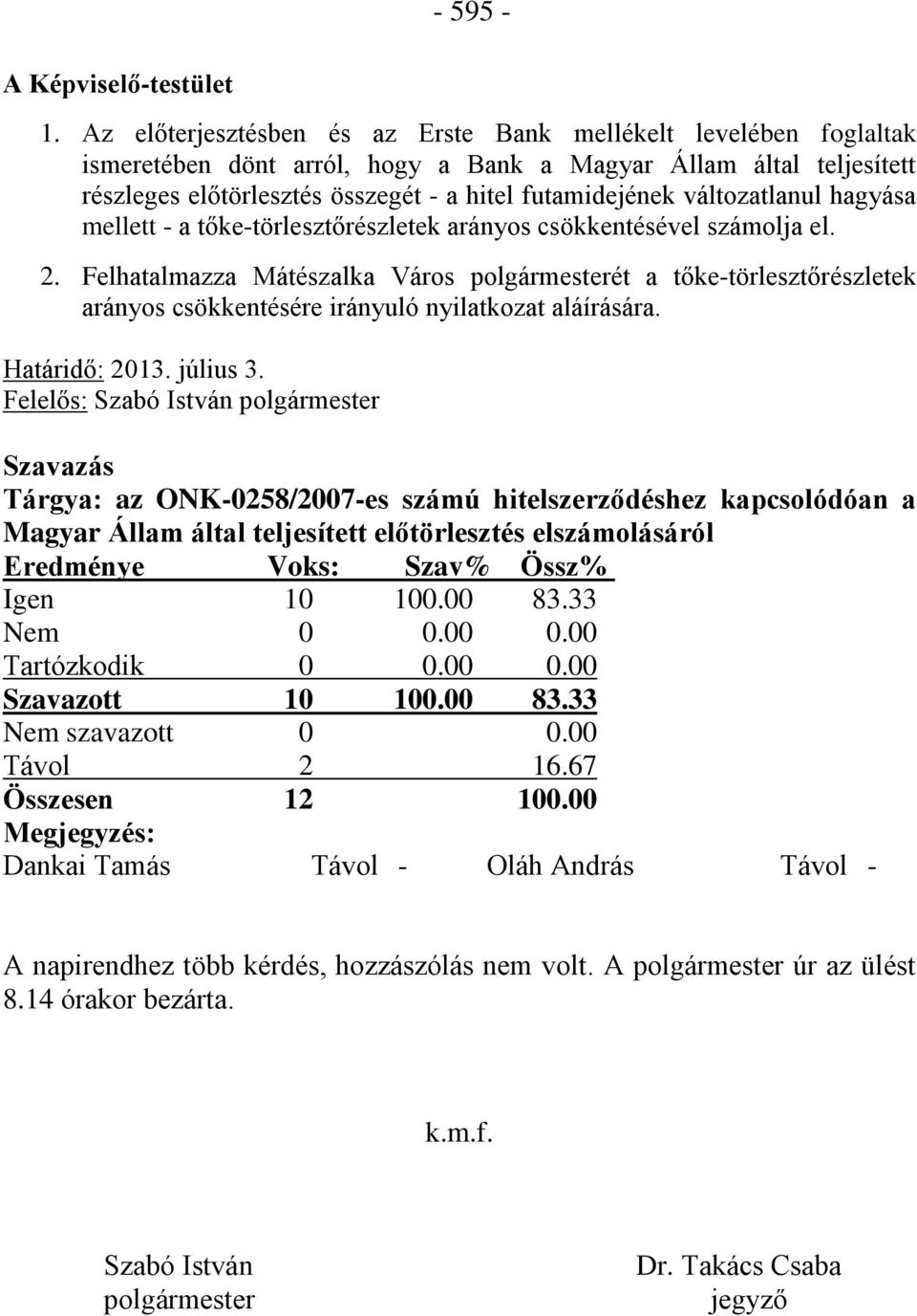 változatlanul hagyása mellett - a tőke-törlesztőrészletek arányos csökkentésével számolja el. 2.