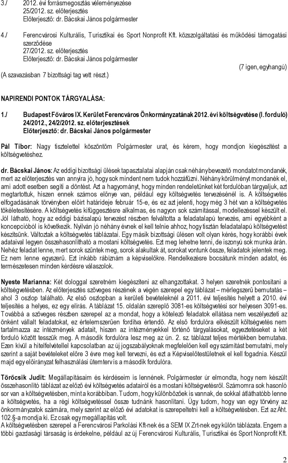 előterjesztések Pál Tibor: Nagy tisztelettel köszöntöm Polgármester urat, és kérem, hogy mondjon kiegészítést a költségvetéshez. dr.