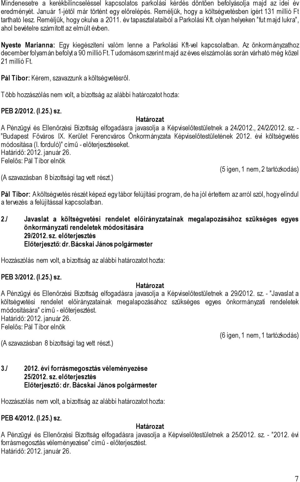 olyan helyeken fut majd lukra, ahol bevételre számított az elmúlt évben. Nyeste Marianna: Egy kiegészíteni valóm lenne a Parkolási Kft-vel kapcsolatban.