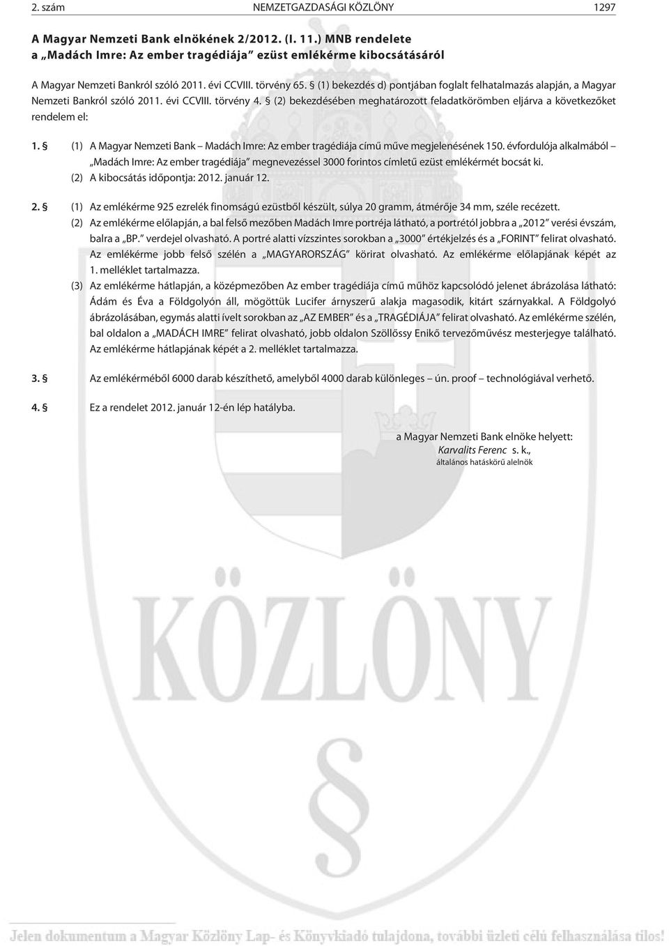 (1) bekezdés d) pontjában foglalt felhatalmazás alapján, a Magyar Nemzeti Bankról szóló 2011. évi CCVIII. törvény 4.