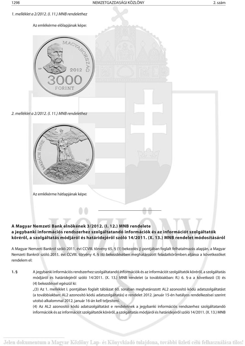 ) MNB rendelet módosításáról A Magyar Nemzeti Bankról szóló 2011. évi CCVIII. törvény 65. (1) bekezdés j) pontjában foglalt felhatalmazás alapján, a Magyar Nemzeti Bankról szóló 2011. évi CCVIII. törvény 4.