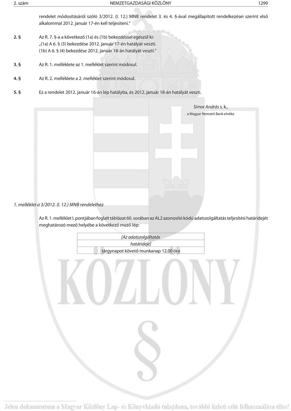 melléklet szerint módosul. 4. Az R. 2. melléklete a 2. melléklet szerint módosul. 5. Ez a rendelet 2012. január 16-án lép hatályba, és 2012. január 18-án hatályát veszti. Simor András s. k.