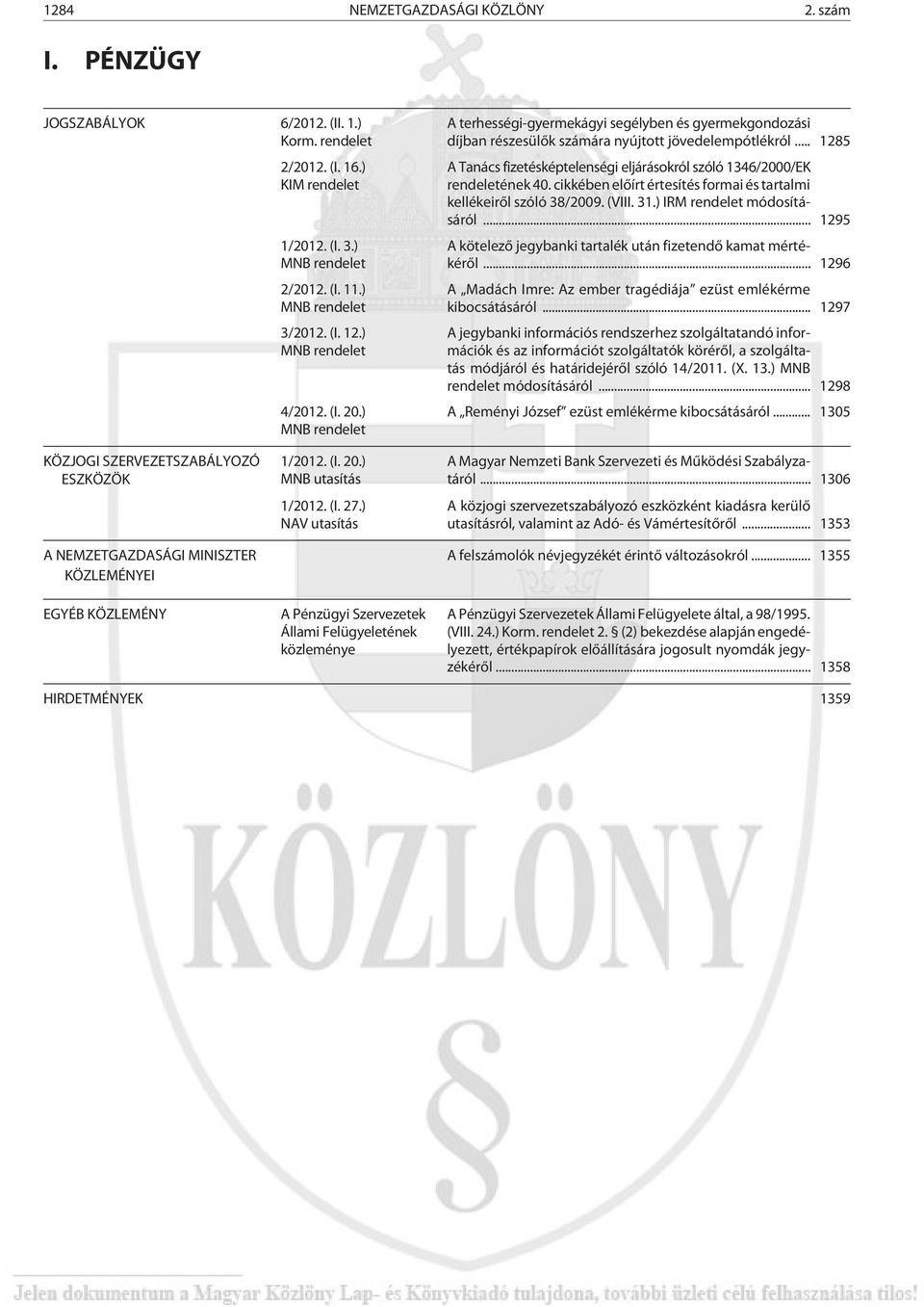 .. 1285 A Tanács fizetésképtelenségi eljárásokról szóló 1346/2000/EK rendeletének 40. cikkében elõírt értesítés formai és tartalmi kellékeirõl szóló 38/2009. (VIII. 31.) IRM rendelet módosításáról.