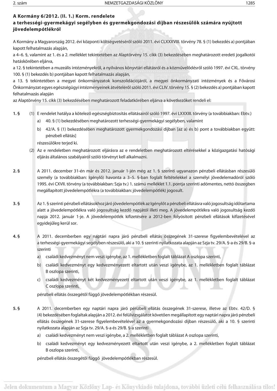 évi CLXXXVIII. törvény 78. (1) bekezdés a) pontjában kapott felhatalmazás alapján, a 4 6., valamint az 1. és a 2. melléklet tekintetében az Alaptörvény 15.