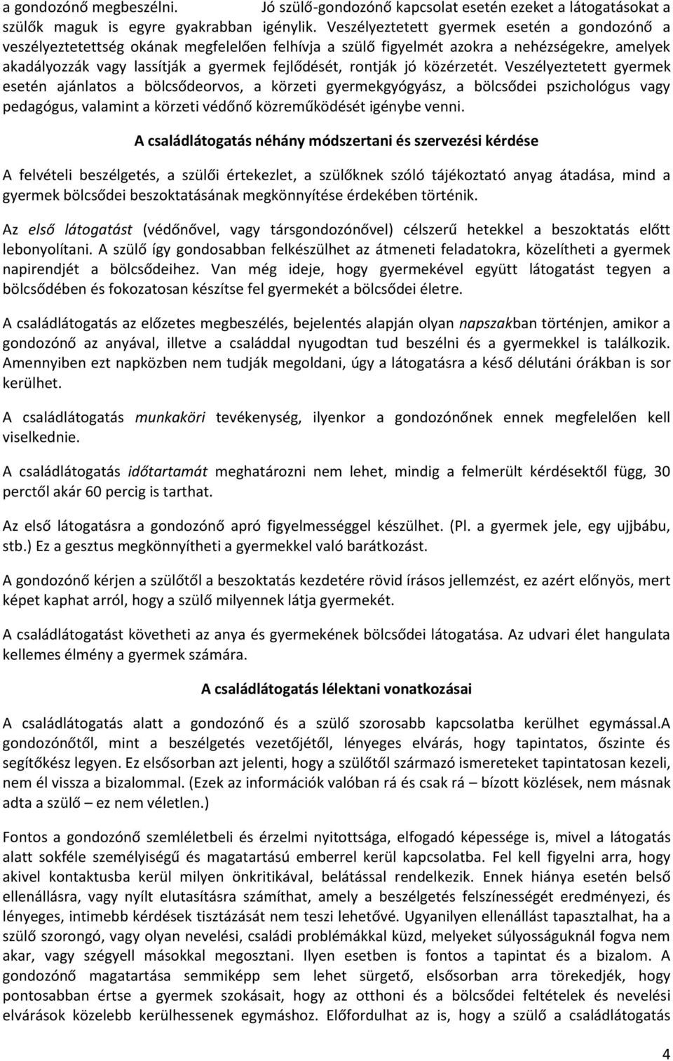 jó közérzetét. Veszélyeztetett gyermek esetén ajánlatos a bölcsődeorvos, a körzeti gyermekgyógyász, a bölcsődei pszichológus vagy pedagógus, valamint a körzeti védőnő közreműködését igénybe venni.