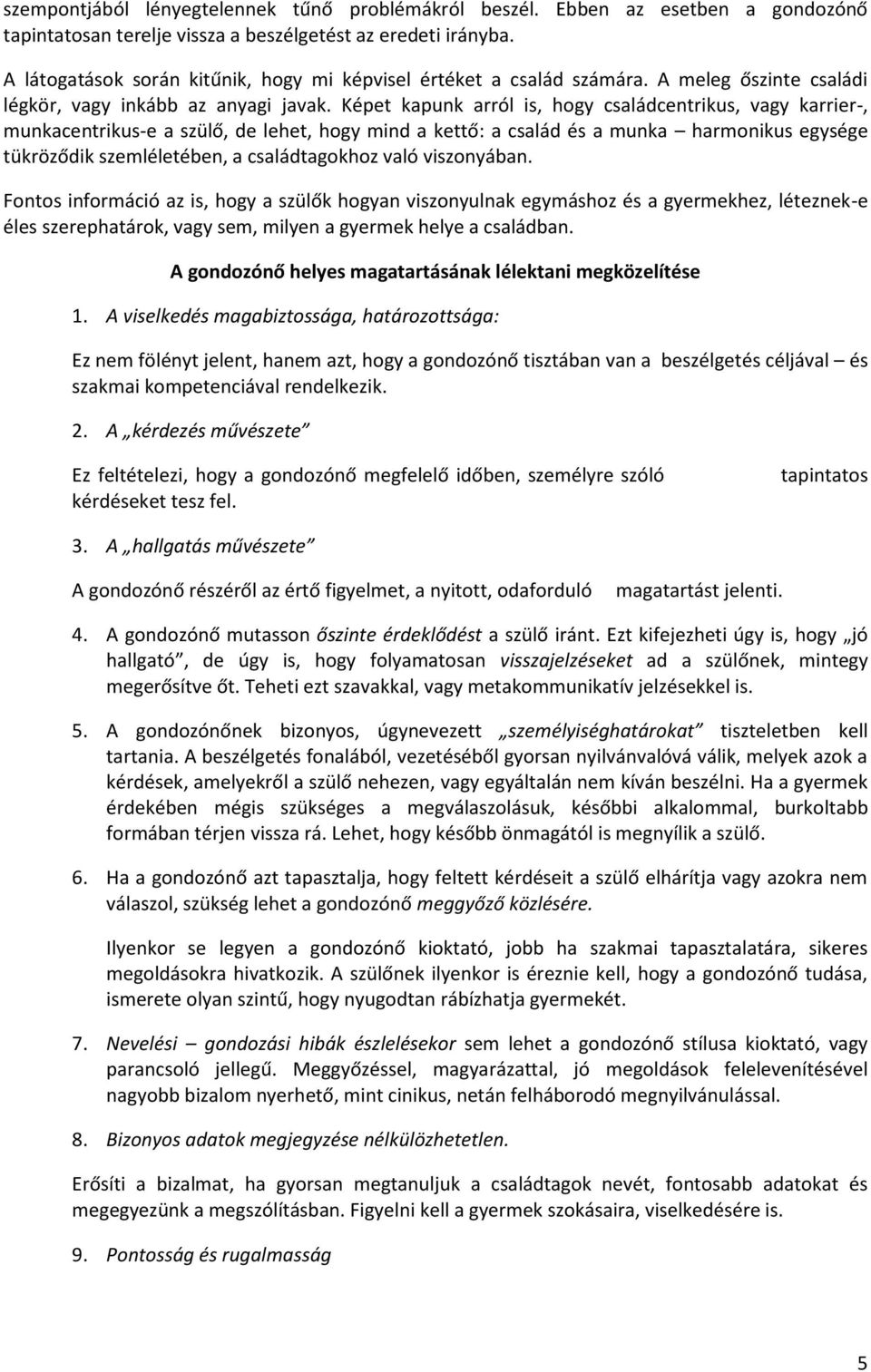 Képet kapunk arról is, hogy családcentrikus, vagy karrier-, munkacentrikus-e a szülő, de lehet, hogy mind a kettő: a család és a munka harmonikus egysége tükröződik szemléletében, a családtagokhoz