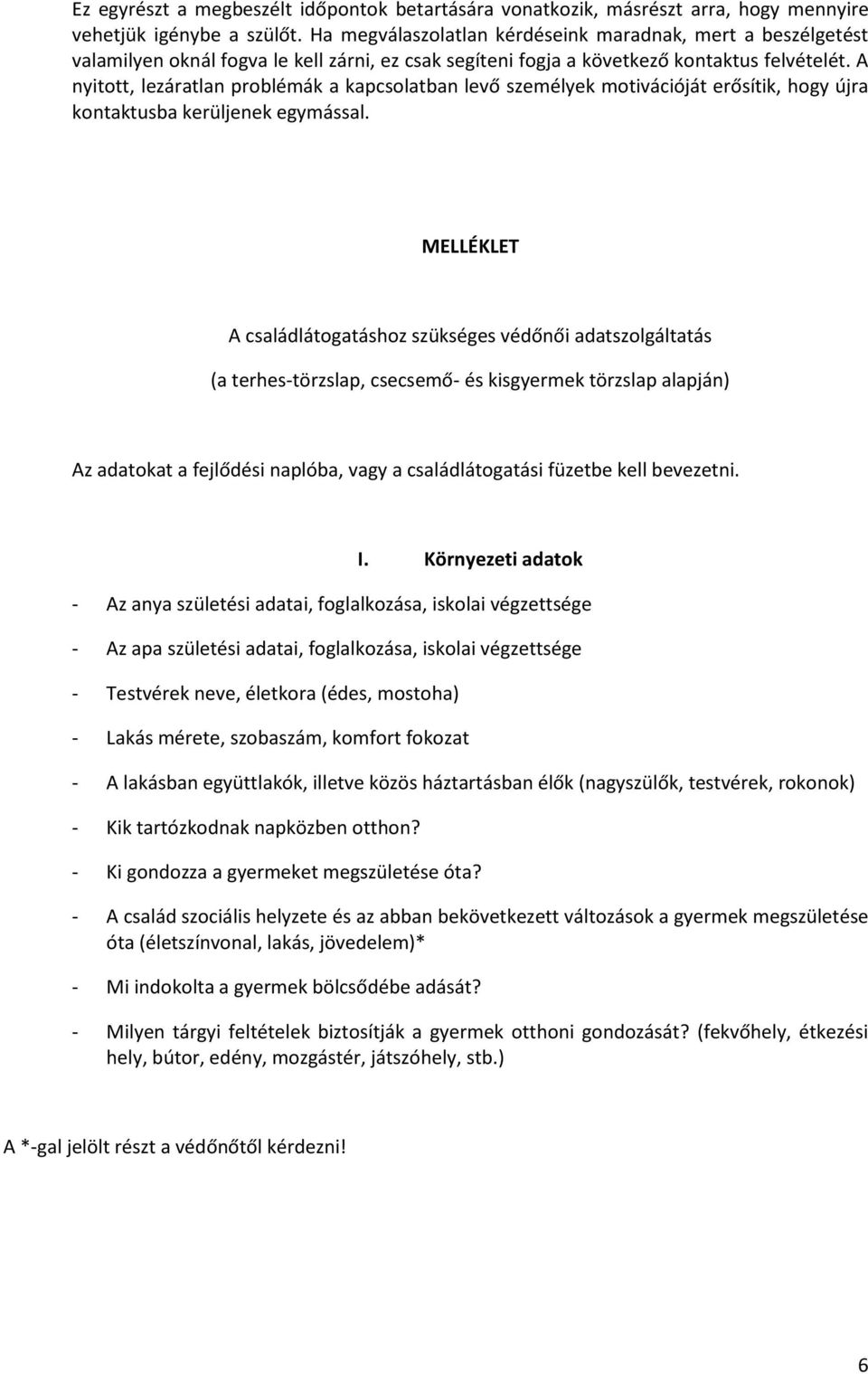 A nyitott, lezáratlan problémák a kapcsolatban levő személyek motivációját erősítik, hogy újra kontaktusba kerüljenek egymással.