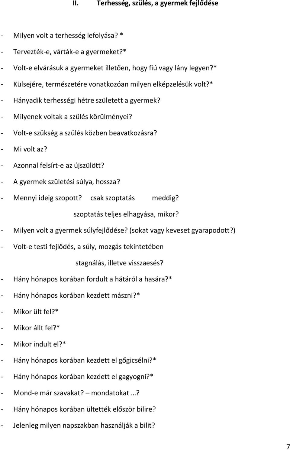 - Volt-e szükség a szülés közben beavatkozásra? - Mi volt az? - Azonnal felsírt-e az újszülött? - A gyermek születési súlya, hossza? - Mennyi ideig szopott? csak szoptatás meddig?