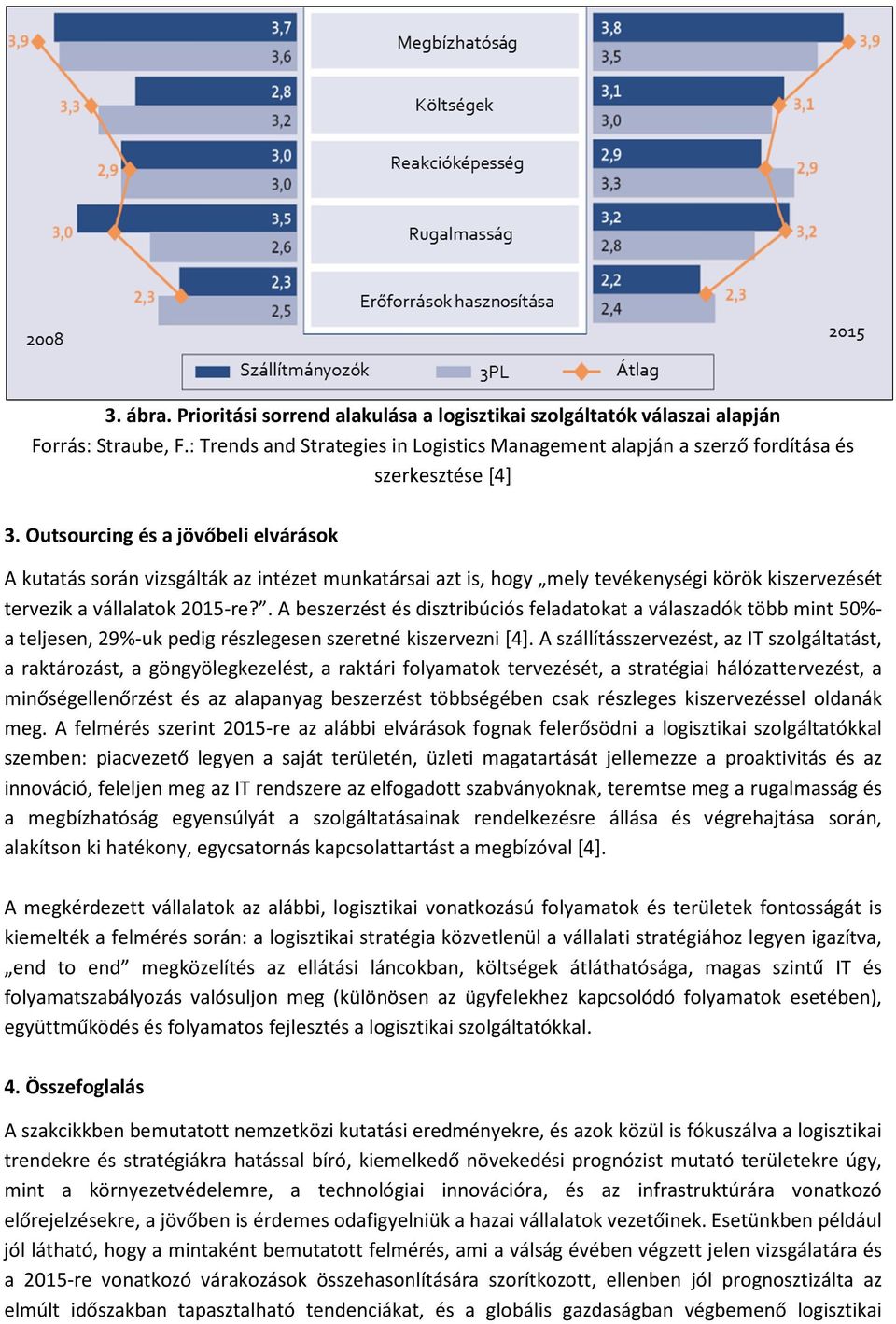 . A beszerzést és disztribúciós feladatokat a válaszadók több mint 50%- a teljesen, 29%-uk pedig részlegesen szeretné kiszervezni [4].