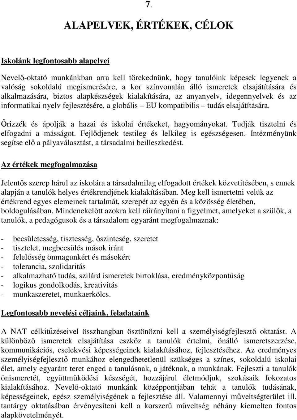 İrizzék és ápolják a hazai és iskolai értékeket, hagyományokat. Tudják tisztelni és elfogadni a másságot. Fejlıdjenek testileg és lelkileg is egészségesen.