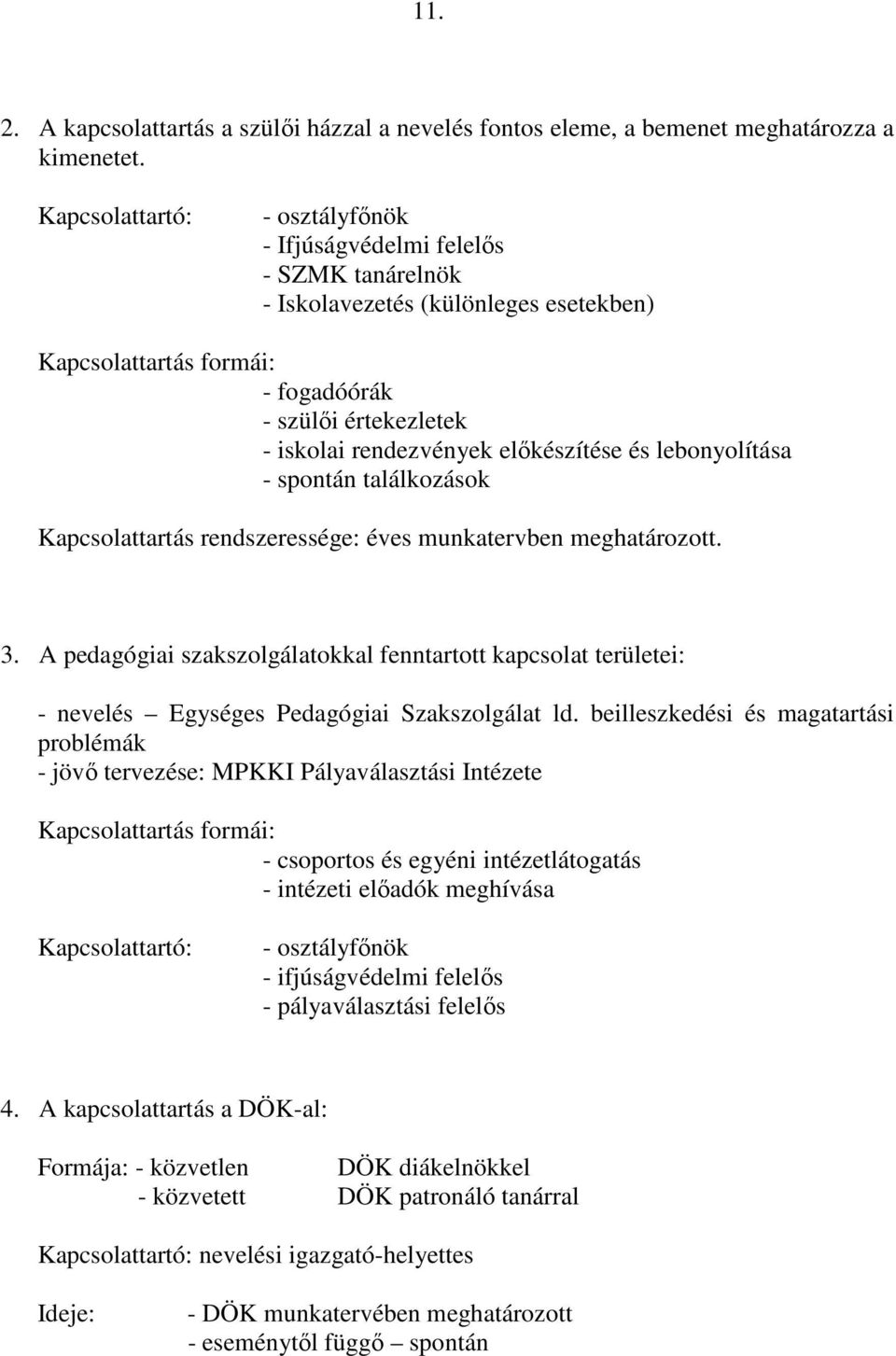 elıkészítése és lebonyolítása - spontán találkozások Kapcsolattartás rendszeressége: éves munkatervben meghatározott. 3.