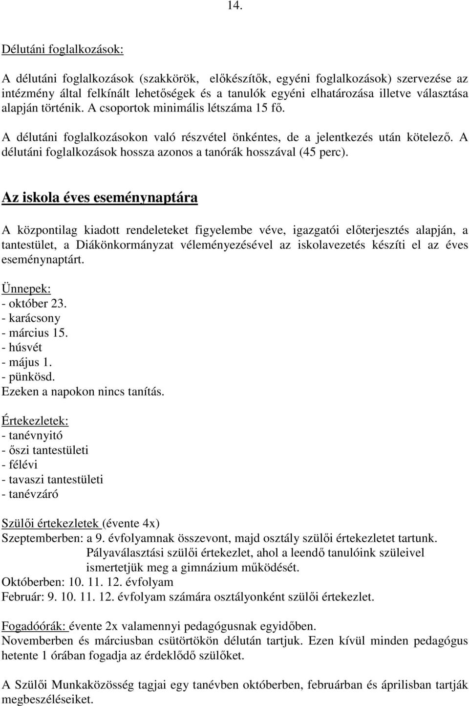 A délutáni foglalkozások hossza azonos a tanórák hosszával (45 perc).