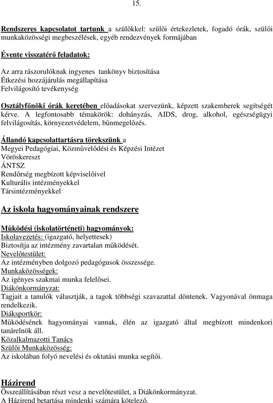 A legfontosabb témakörök: dohányzás, AIDS, drog, alkohol, egészségügyi felvilágosítás, környezetvédelem, bőnmegelızés.