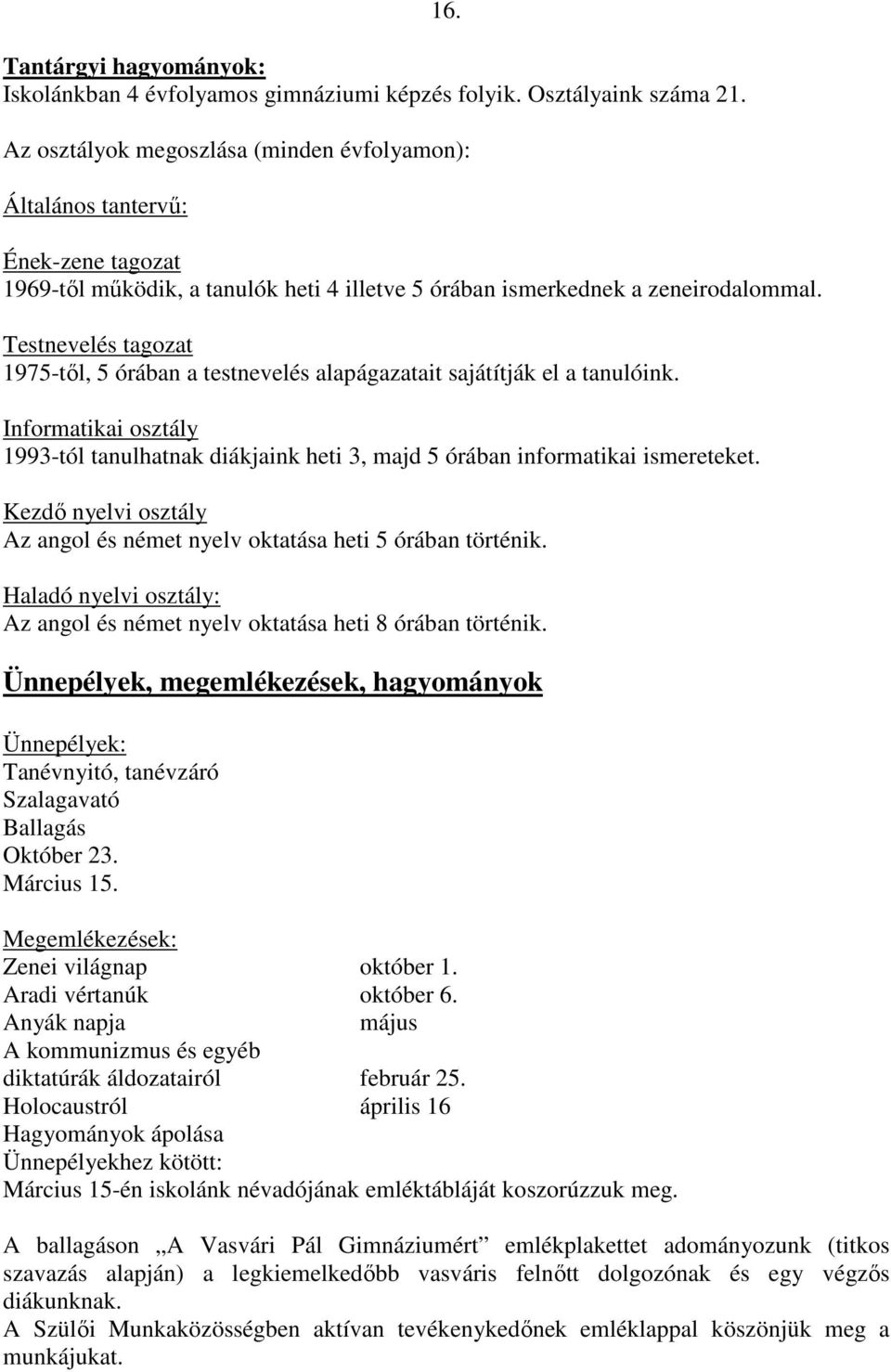 Testnevelés tagozat 1975-tıl, 5 órában a testnevelés alapágazatait sajátítják el a tanulóink. Informatikai osztály 1993-tól tanulhatnak diákjaink heti 3, majd 5 órában informatikai ismereteket.