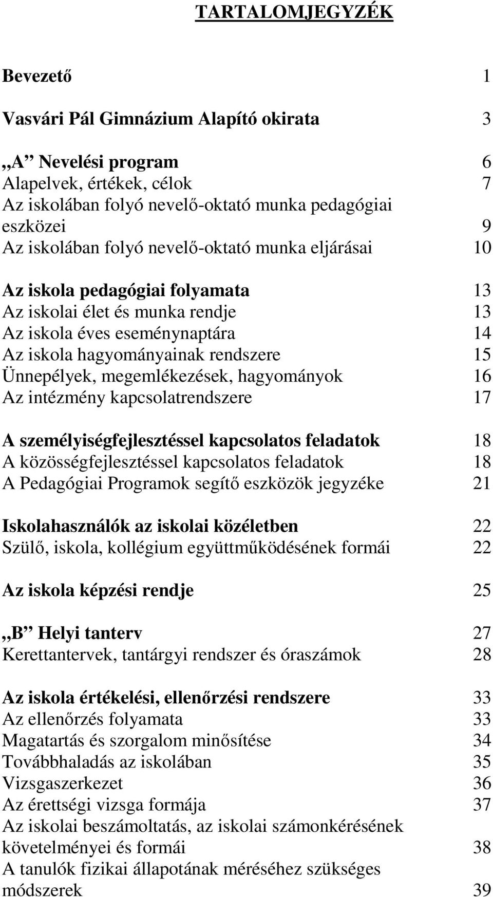 megemlékezések, hagyományok 16 Az intézmény kapcsolatrendszere 17 A személyiségfejlesztéssel kapcsolatos feladatok 18 A közösségfejlesztéssel kapcsolatos feladatok 18 A Pedagógiai Programok segítı