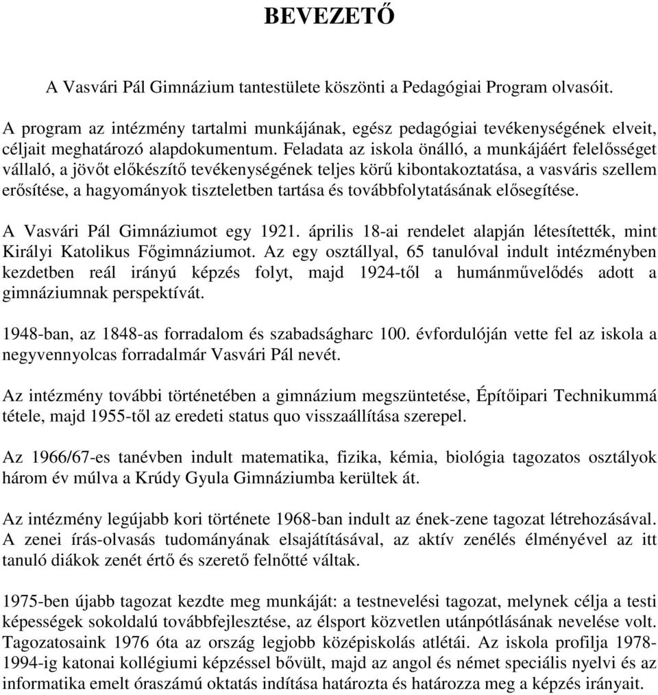 Feladata az iskola önálló, a munkájáért felelısséget vállaló, a jövıt elıkészítı tevékenységének teljes körő kibontakoztatása, a vasváris szellem erısítése, a hagyományok tiszteletben tartása és