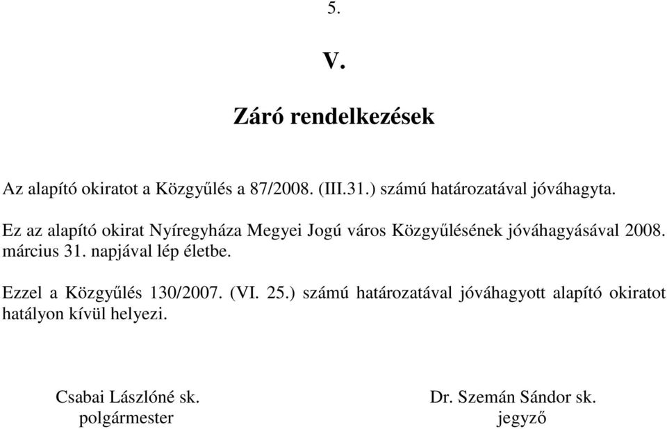 Ez az alapító okirat Nyíregyháza Megyei Jogú város Közgyőlésének jóváhagyásával 2008. március 31.