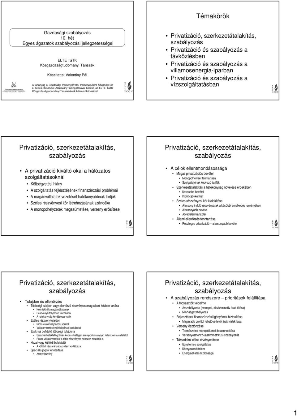 támogatásával készült az ELTE TáTK Közgazdaságtudományi Tanszékének közreműködésével távközlésben A privatizáció kiváltó okai a hálózatos szolgáltatásoknál Költségvetési hiány A szolgáltatás