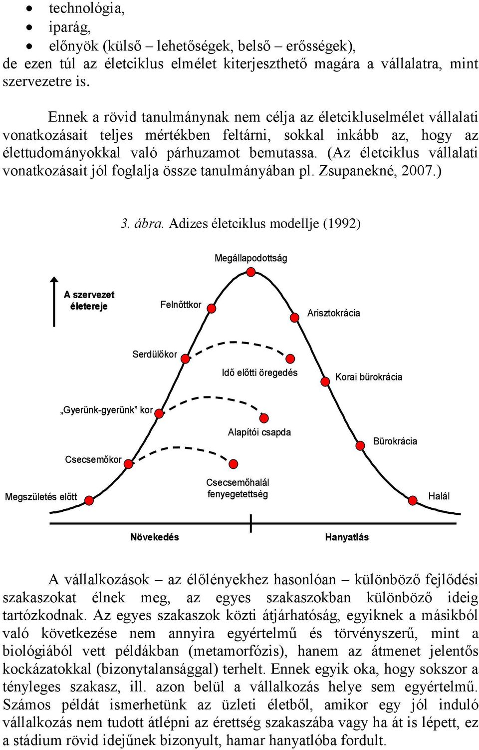 (Az életciklus vállalati vonatkozásait jól foglalja össze tanulmányában pl. Zsupanekné, 2007.) 3. ábra.