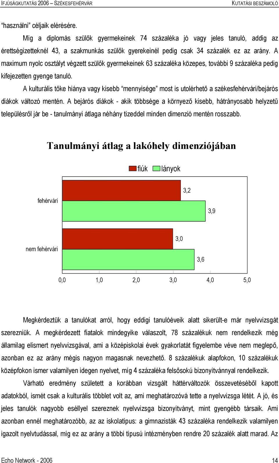 A kulturális tőke hiánya vagy kisebb mennyisége most is utolérhető a székesfehérvári/bejárós diákok változó mentén.