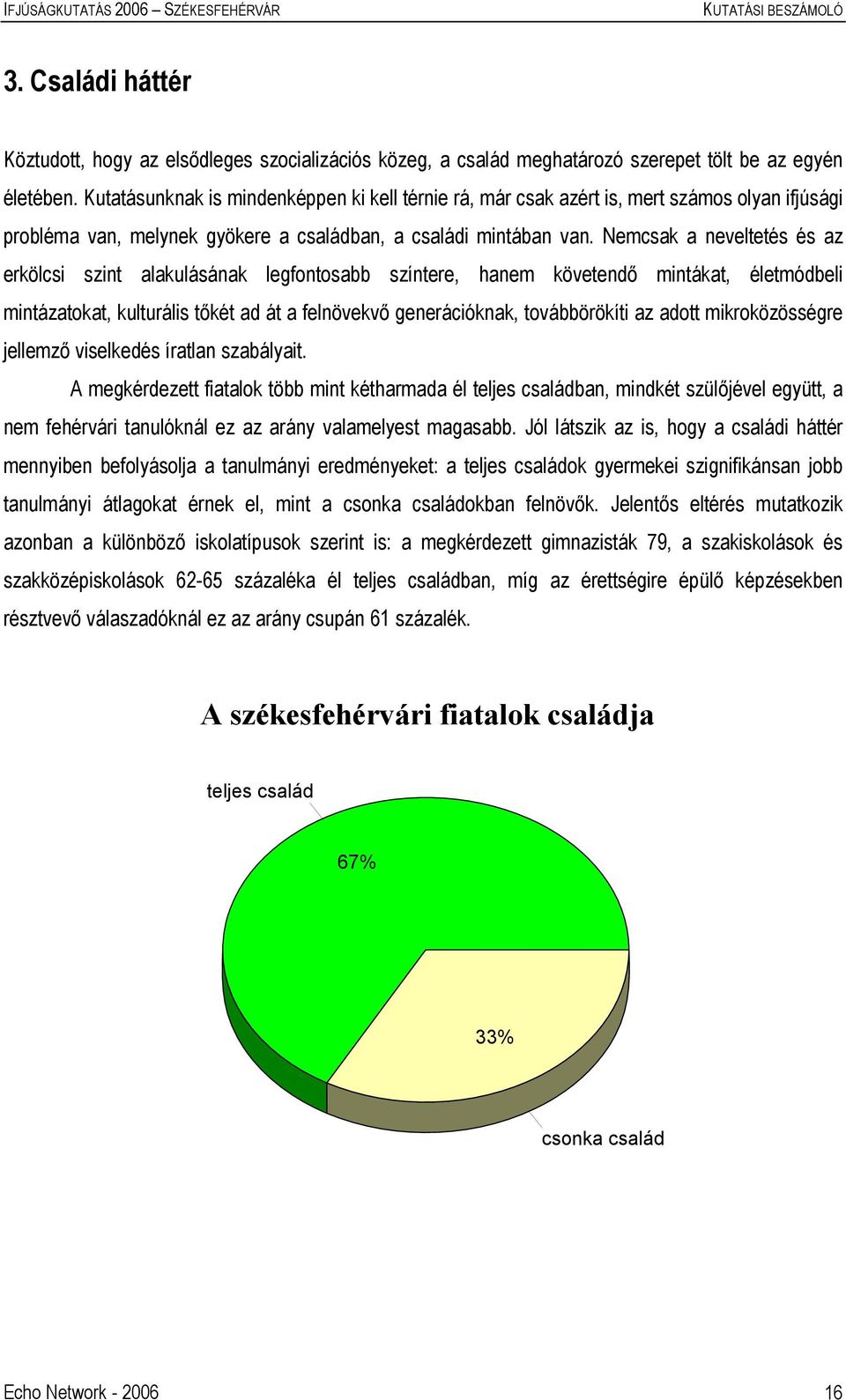 Nemcsak a neveltetés és az erkölcsi szint alakulásának legfontosabb színtere, hanem követendő mintákat, életmódbeli mintázatokat, kulturális tőkét ad át a felnövekvő generációknak, továbbörökíti az