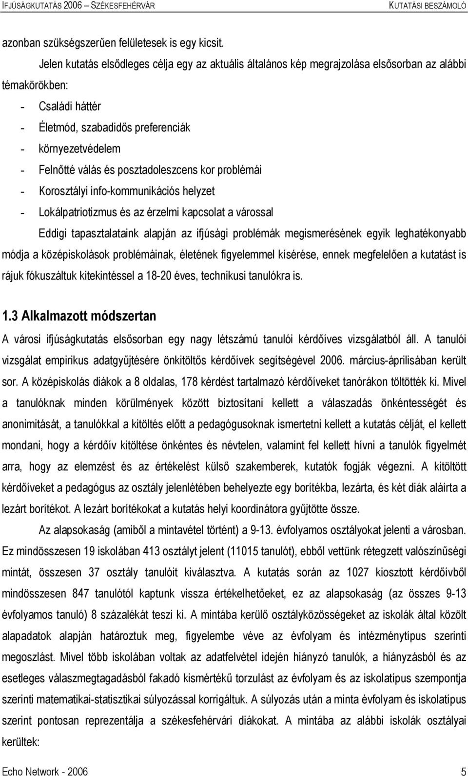 posztadoleszcens kor problémái - Korosztályi info-kommunikációs helyzet - Lokálpatriotizmus és az érzelmi kapcsolat a várossal Eddigi tapasztalataink alapján az ifjúsági problémák megismerésének