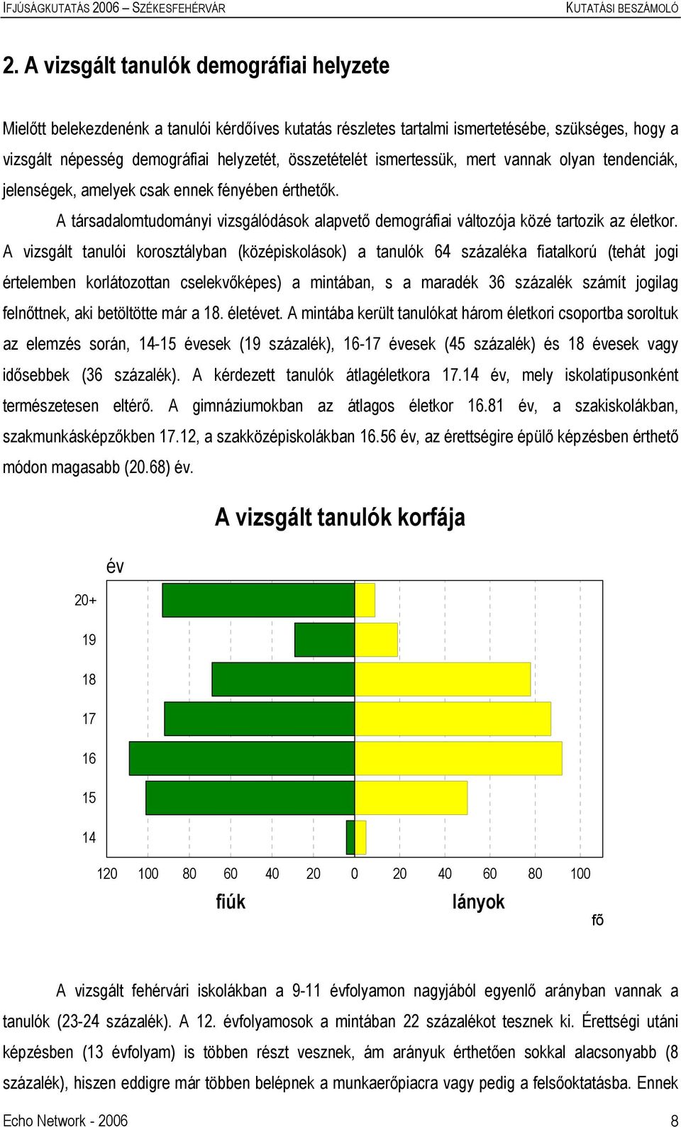 A vizsgált tanulói korosztályban (középiskolások) a tanulók 64 százaléka fiatalkorú (tehát jogi értelemben korlátozottan cselekvőképes) a mintában, s a maradék 36 százalék számít jogilag felnőttnek,