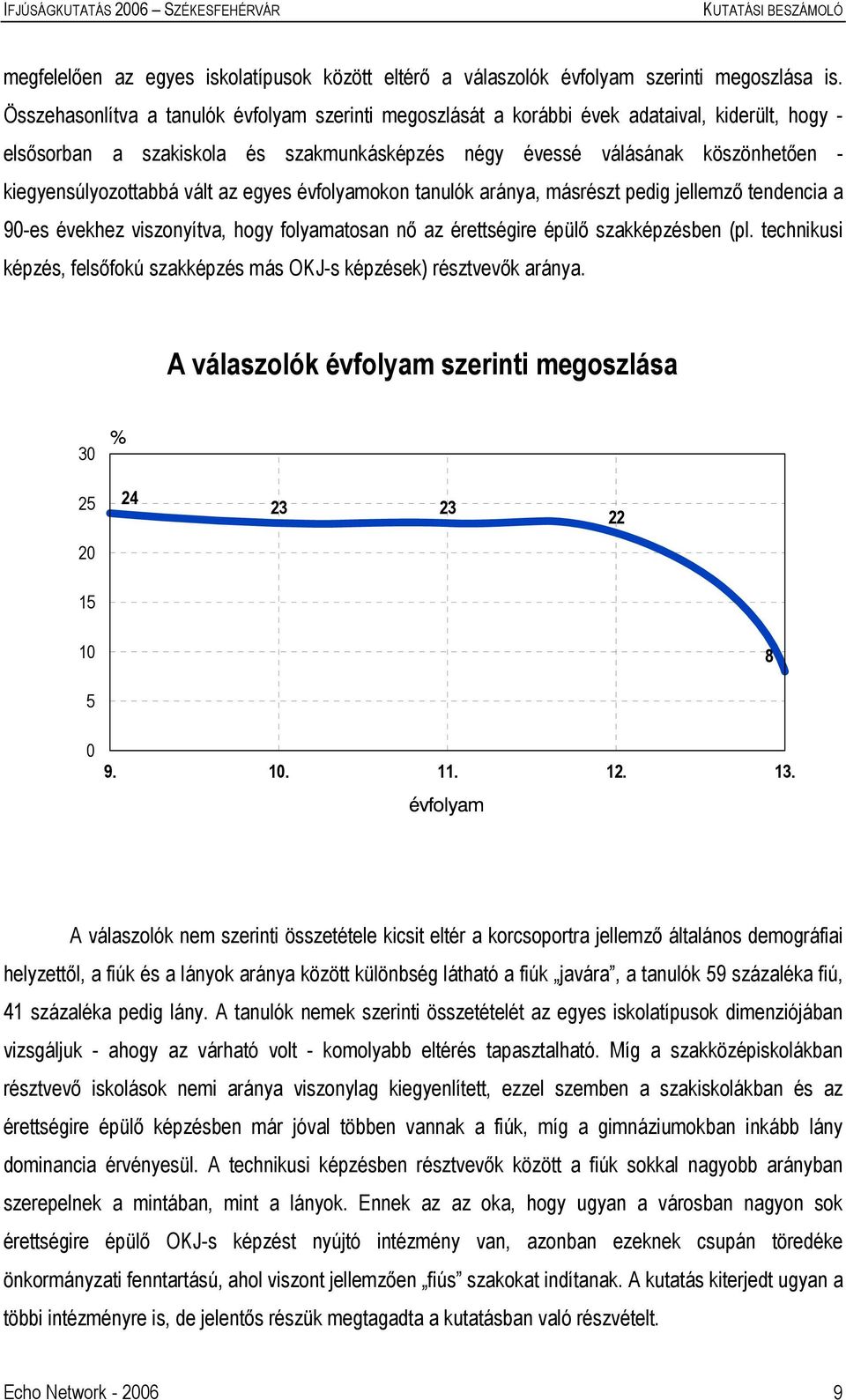 kiegyensúlyozottabbá vált az egyes évfolyamokon tanulók aránya, másrészt pedig jellemző tendencia a 90-es évekhez viszonyítva, hogy folyamatosan nő az érettségire épülő szakképzésben (pl.