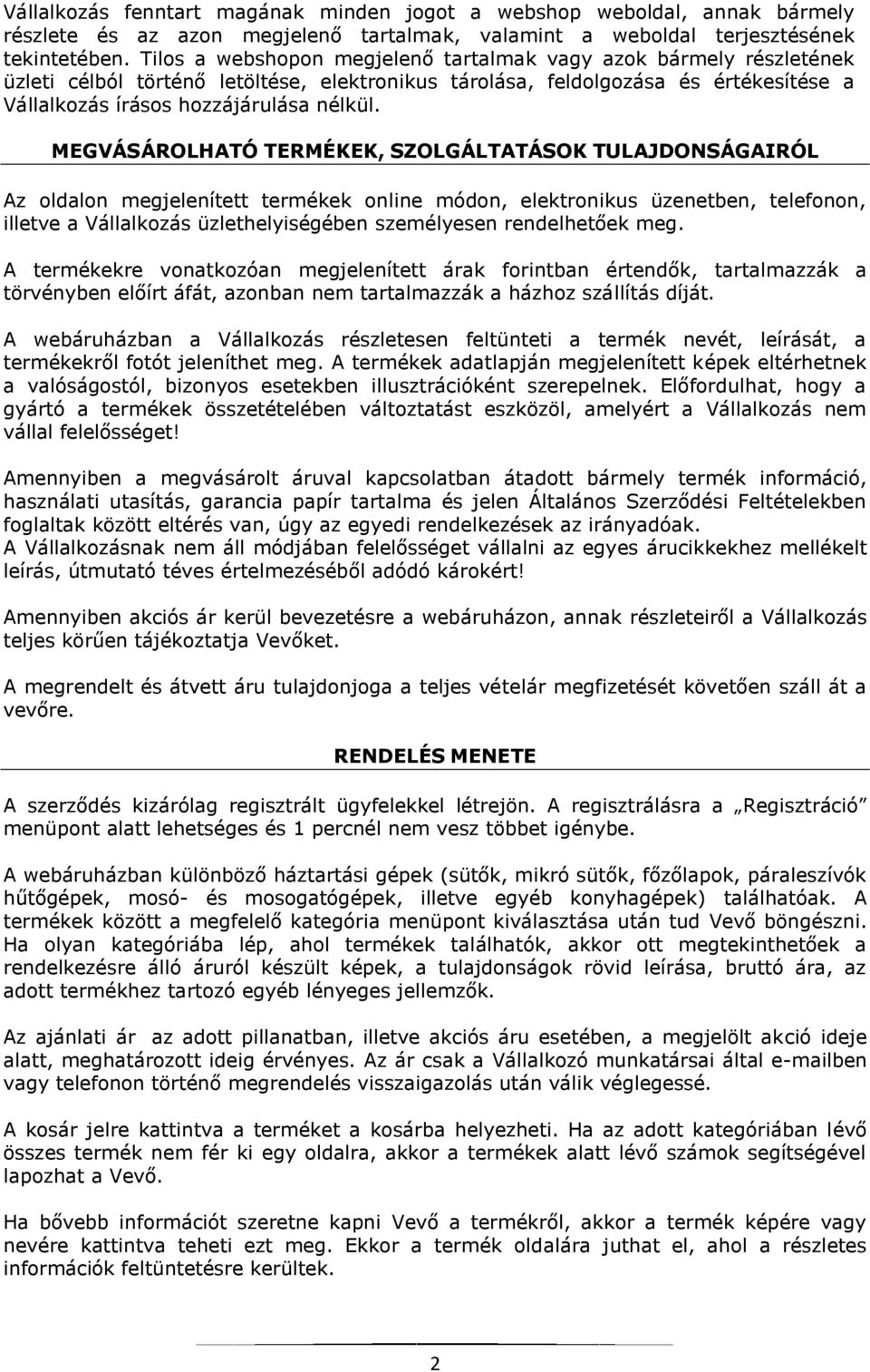 MEGVÁSÁROLHATÓ TERMÉKEK, SZOLGÁLTATÁSOK TULAJDONSÁGAIRÓL Az oldalon megjelenített termékek online módon, elektronikus üzenetben, telefonon, illetve a Vállalkozás üzlethelyiségében személyesen